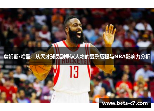 詹姆斯·哈登：从天才球员到争议人物的复杂历程与NBA影响力分析