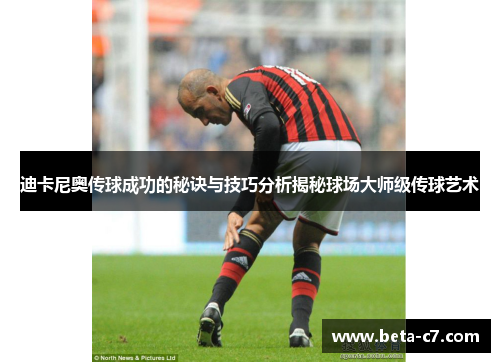 迪卡尼奥传球成功的秘诀与技巧分析揭秘球场大师级传球艺术