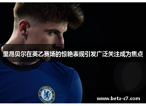 里昂贝尔在英乙赛场的惊艳表现引发广泛关注成为焦点