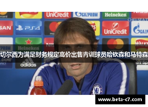 切尔西为满足财务规定高价出售青训球员哈钦森和马特森