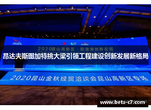 昂达夫斯图加特挑大梁引领工程建设创新发展新格局 昂达夫斯图加特挑大梁引领工程建设创新发展新格局
