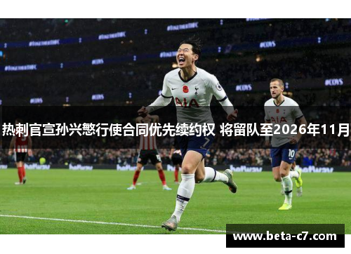 热刺官宣孙兴慜行使合同优先续约权 将留队至2026年11月